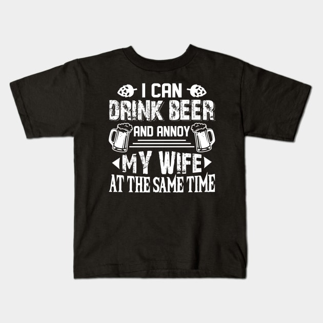 I Can Drink Beer And Annoy My Wife Same Time Funny Kids T-Shirt by Margaretsantana